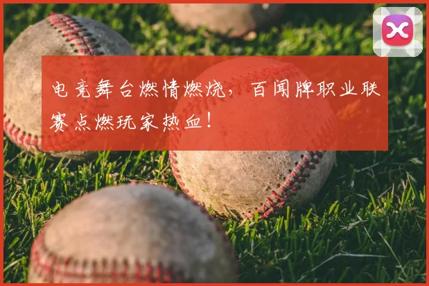 电竞舞台燃情燃烧，百闻牌职业联赛点燃玩家热血！