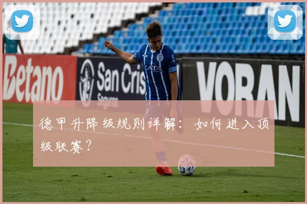 德甲升降级规则详解：如何进入顶级联赛？