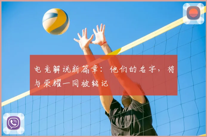 电竞解说新篇章：他们的名字，将与荣耀一同被铭记